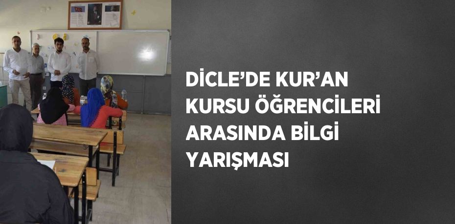 DİCLE’DE KUR’AN KURSU ÖĞRENCİLERİ ARASINDA BİLGİ YARIŞMASI