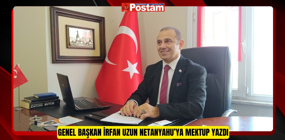 Genel Başkan İrfan Uzun, Netanyahu’ya mektup yazdı