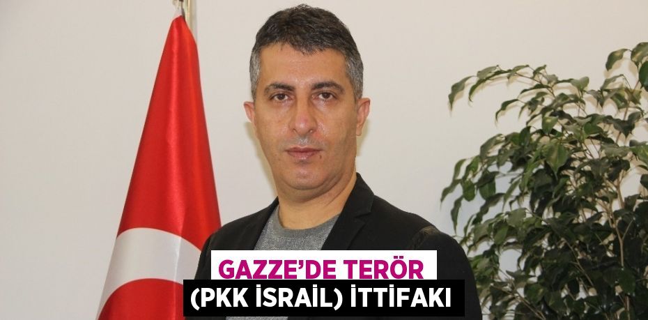 GAZZE’DE TERÖR (PKK İSRAİL) İTTİFAKI