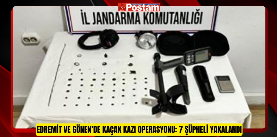 Edremit ve Gönen’de kaçak kazı operasyonu: 7 şüpheli yakalandı