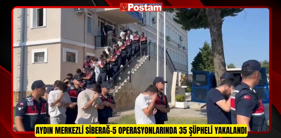 Aydın merkezli Siberağ-5 operasyonlarında 35 şüpheli yakalandı  