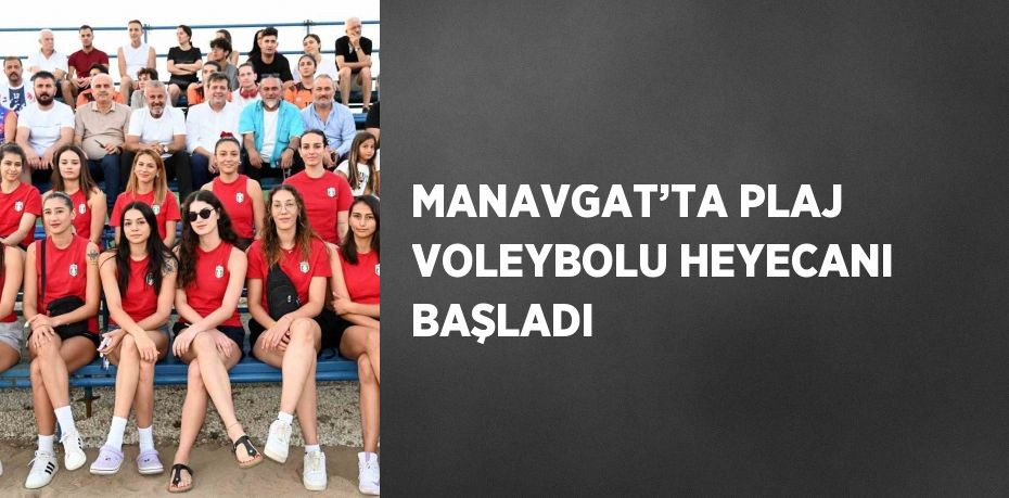 MANAVGAT’TA PLAJ VOLEYBOLU HEYECANI BAŞLADI