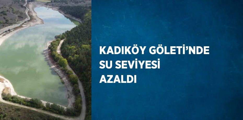 KADIKÖY GÖLETİ’NDE SU SEVİYESİ AZALDI