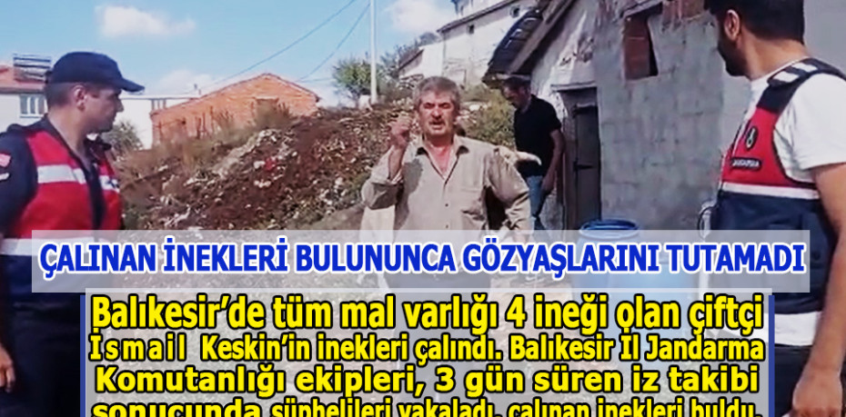 Çalınan inekleri bulununca gözyaşlarını tutamadı