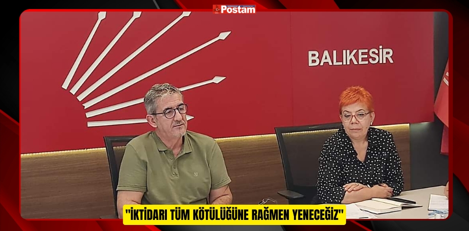 CUMHURİYET HALK PARTİSİ BALIKESİR İL BAŞKANI ERDEN KÖYBAŞI: "İKTİDARI TÜM KÖTÜLÜĞÜNE RAĞMEN YENECEĞİZ"