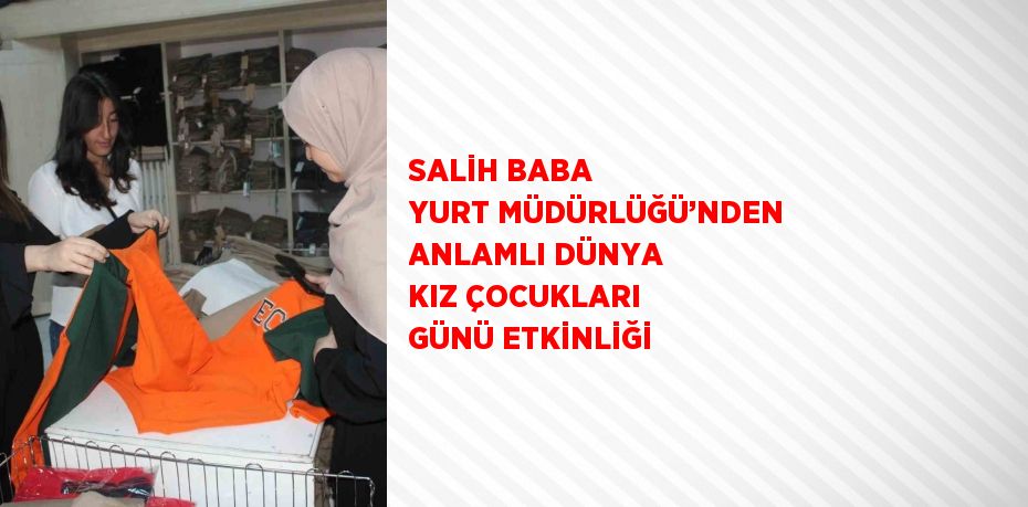 SALİH BABA YURT MÜDÜRLÜĞÜ’NDEN ANLAMLI DÜNYA KIZ ÇOCUKLARI GÜNÜ ETKİNLİĞİ