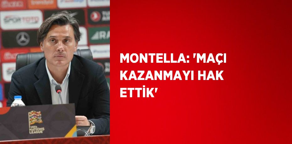 MONTELLA: 'MAÇI KAZANMAYI HAK ETTİK'