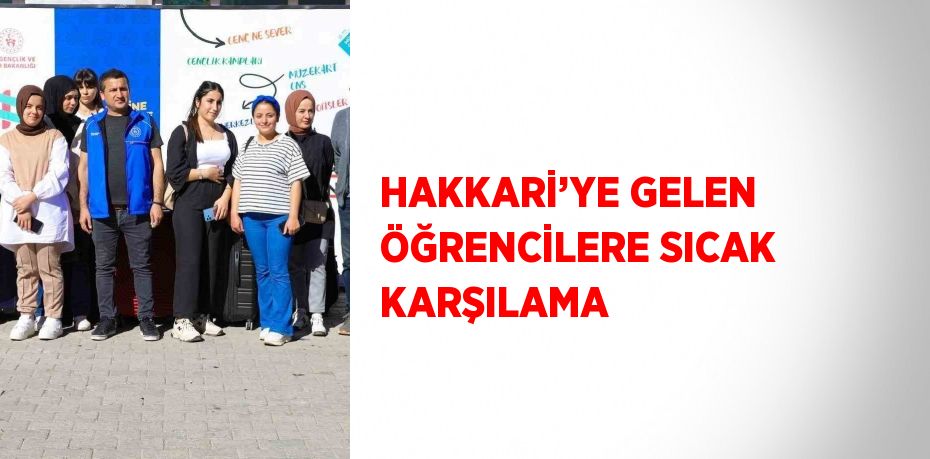 HAKKARİ’YE GELEN ÖĞRENCİLERE SICAK KARŞILAMA