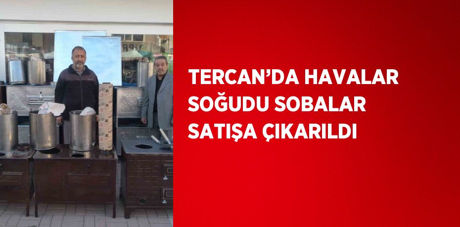 TERCAN’DA HAVALAR SOĞUDU SOBALAR SATIŞA ÇIKARILDI