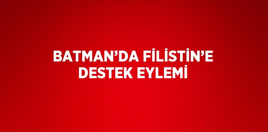 BATMAN’DA FİLİSTİN’E DESTEK EYLEMİ