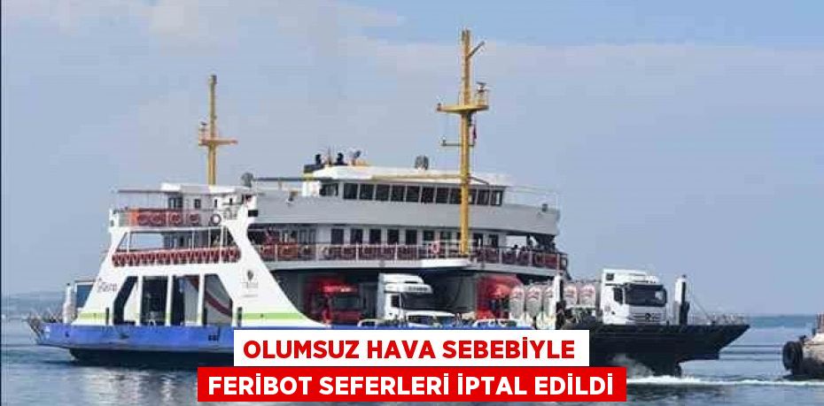 Olumsuz hava sebebiyle feribot seferleri iptal edildi