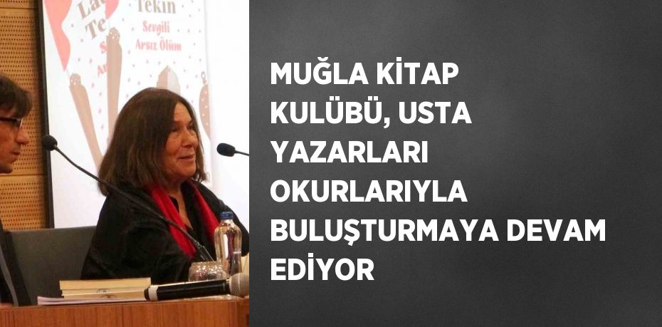 MUĞLA KİTAP KULÜBÜ, USTA YAZARLARI OKURLARIYLA BULUŞTURMAYA DEVAM EDİYOR