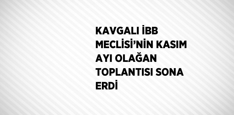 KAVGALI İBB MECLİSİ’NİN KASIM AYI OLAĞAN TOPLANTISI SONA ERDİ