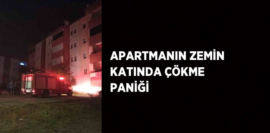 APARTMANIN ZEMİN KATINDA ÇÖKME PANİĞİ