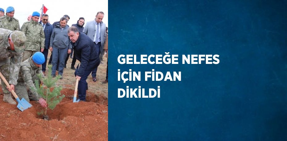 GELECEĞE NEFES İÇİN FİDAN DİKİLDİ