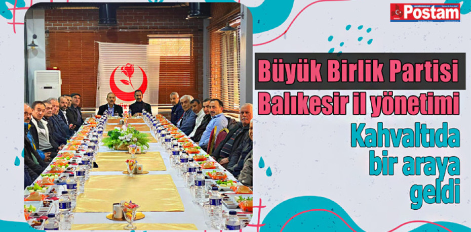 Büyük Birlik Partisi Balıkesir il yönetimi Kahvaltıda bir araya geldi