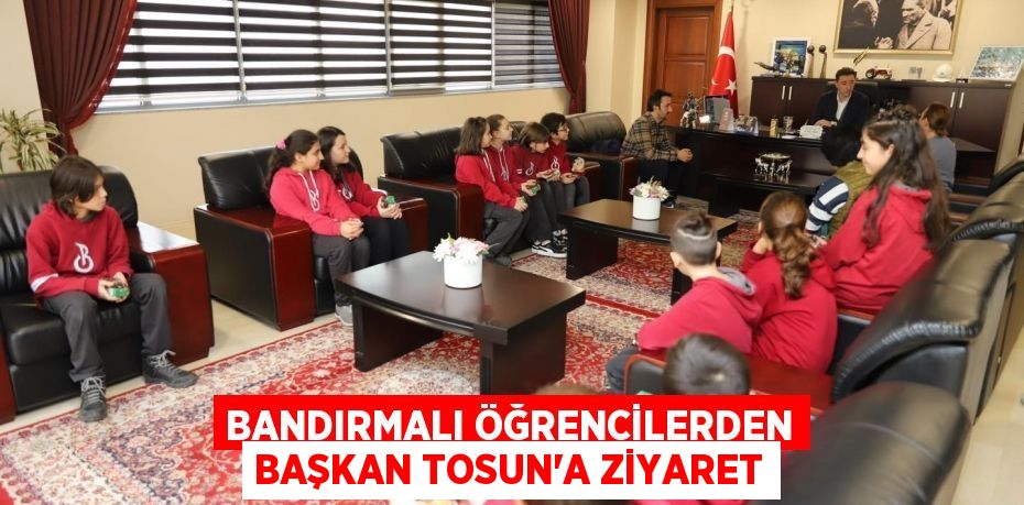 Bandırmalı Öğrencilerden Başkan Tosun'a Ziyaret