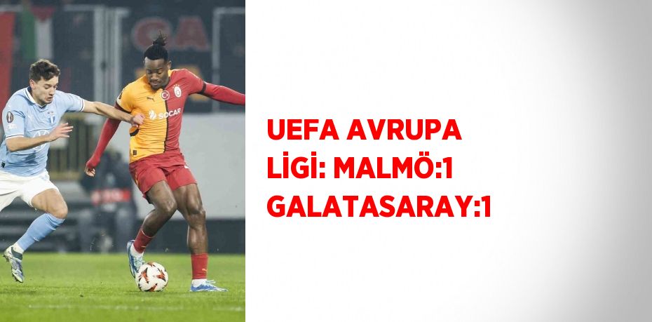 UEFA AVRUPA LİGİ: MALMÖ:1 GALATASARAY:1