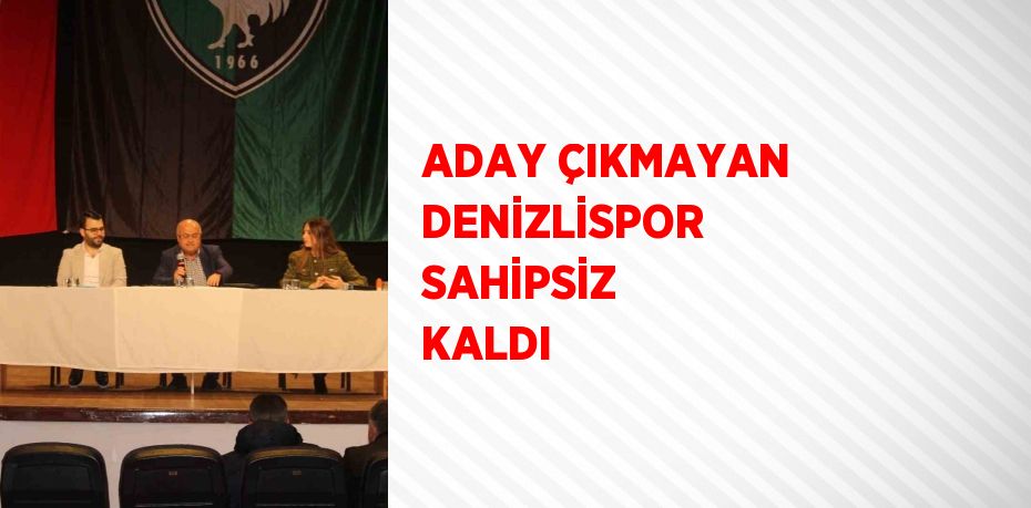 ADAY ÇIKMAYAN DENİZLİSPOR SAHİPSİZ KALDI