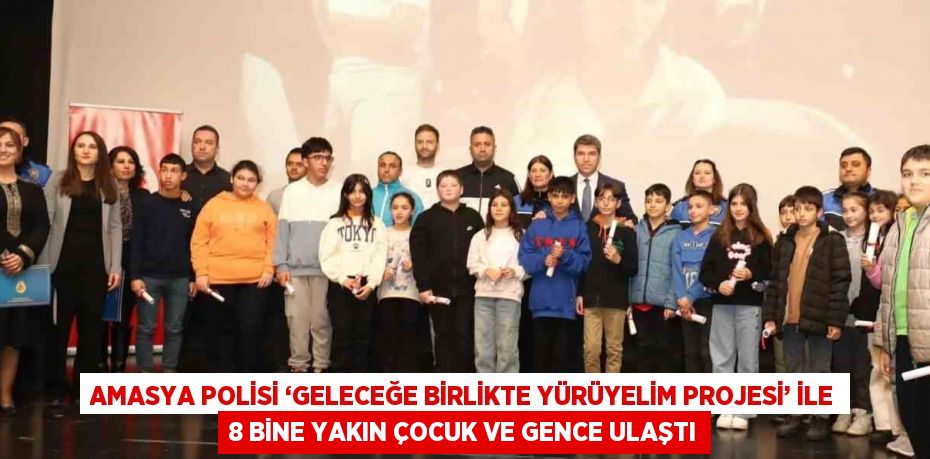 AMASYA POLİSİ ‘GELECEĞE BİRLİKTE YÜRÜYELİM PROJESİ’ İLE 8 BİNE YAKIN ÇOCUK VE GENCE ULAŞTI