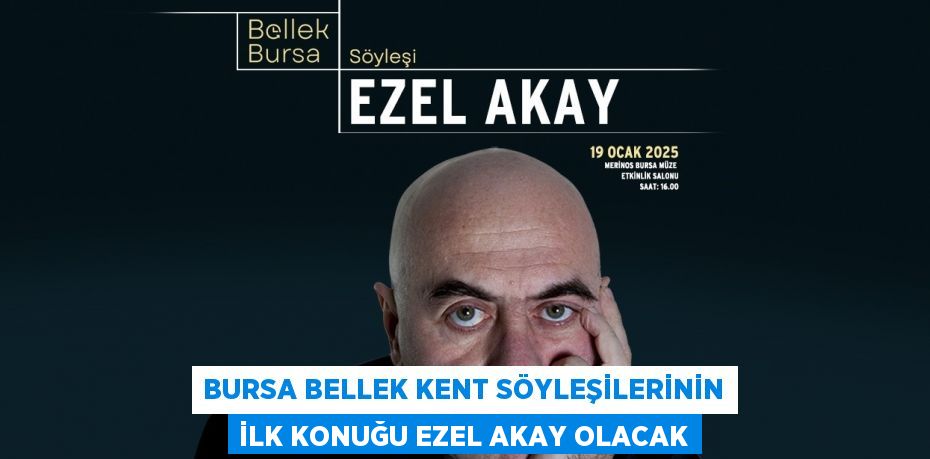 BURSA BELLEK KENT SÖYLEŞİLERİNİN İLK KONUĞU EZEL AKAY OLACAK