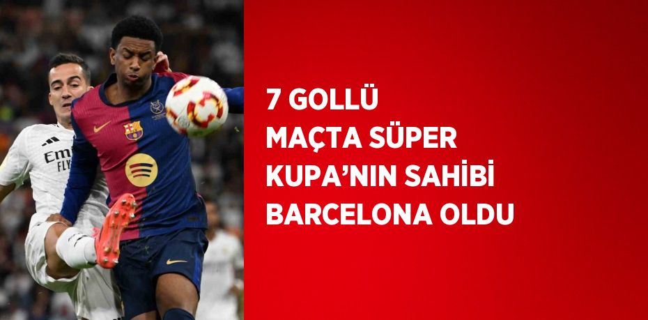 7 GOLLÜ MAÇTA SÜPER KUPA’NIN SAHİBİ BARCELONA OLDU