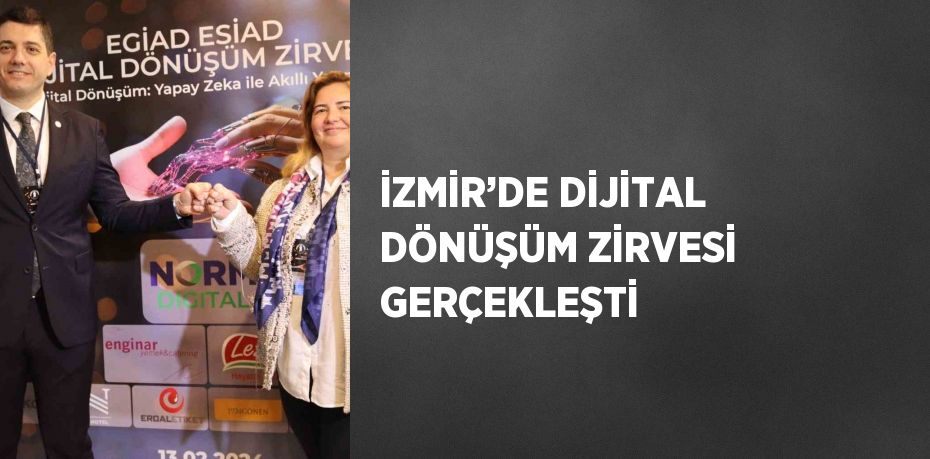 İZMİR’DE DİJİTAL DÖNÜŞÜM ZİRVESİ GERÇEKLEŞTİ