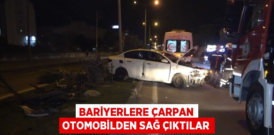 BARİYERLERE ÇARPAN OTOMOBİLDEN SAĞ ÇIKTILAR