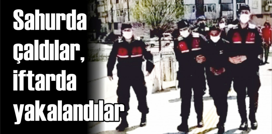 Sahurda çaldılar, iftarda yakalandılar