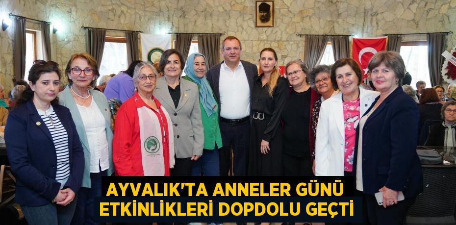 AYVALIK’TA ANNELER GÜNÜ ETKİNLİKLERİ DOPDOLU GEÇTİ