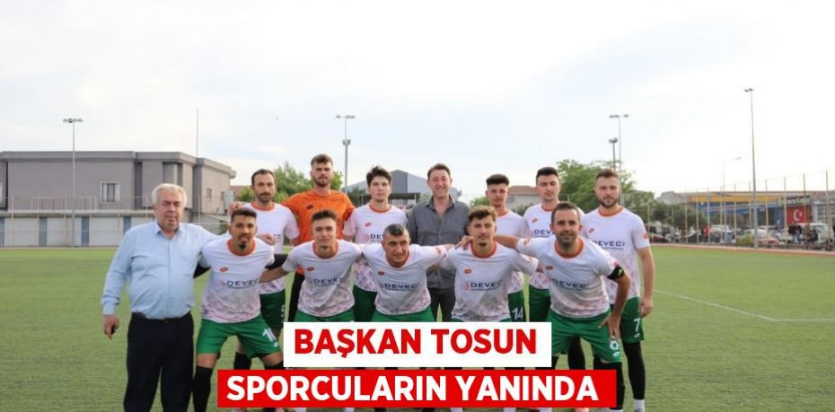 BAŞKAN TOSUN SPORCULARIN YANINDA