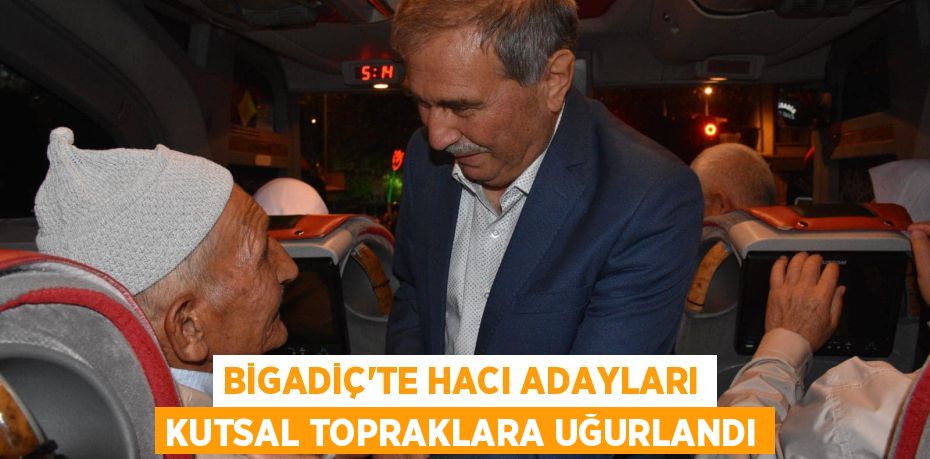 Bigadiç'te hacı adayları kutsal topraklara uğurlandı