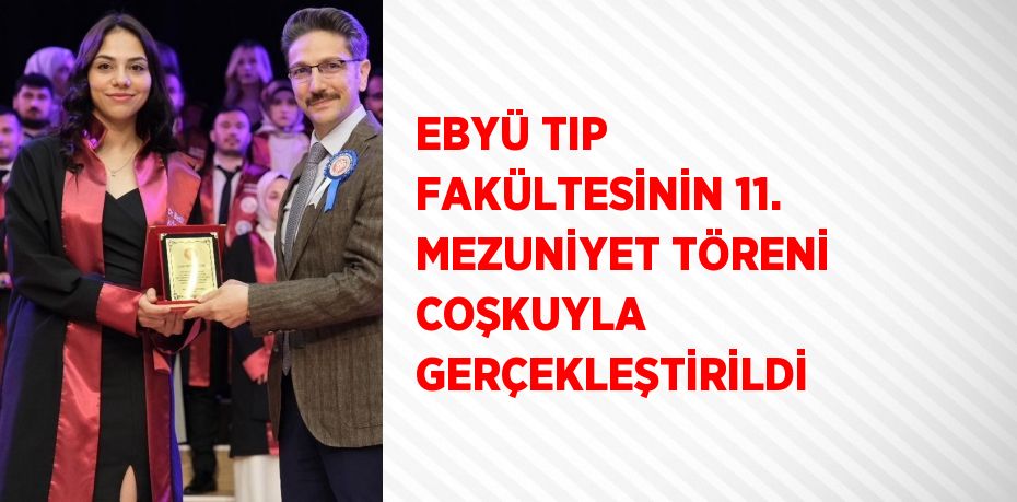 EBYÜ TIP FAKÜLTESİNİN 11. MEZUNİYET TÖRENİ COŞKUYLA GERÇEKLEŞTİRİLDİ