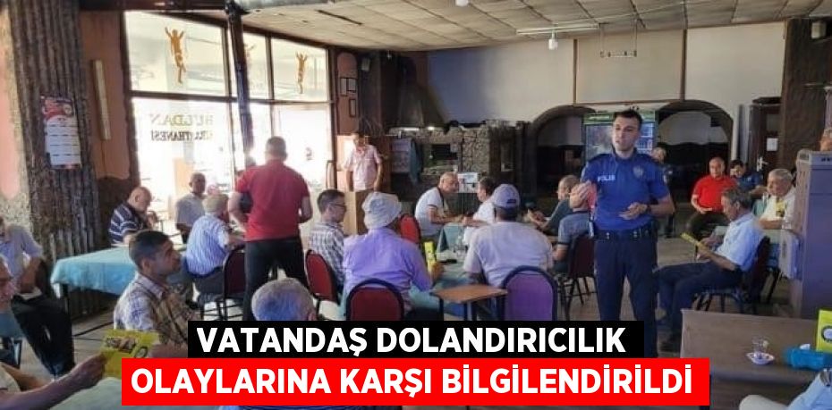 VATANDAŞ DOLANDIRICILIK OLAYLARINA KARŞI BİLGİLENDİRİLDİ