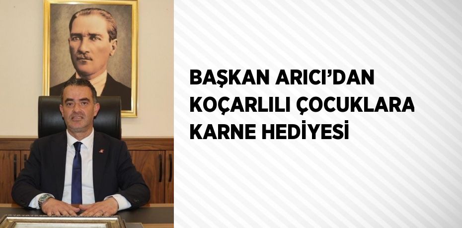 BAŞKAN ARICI’DAN KOÇARLILI ÇOCUKLARA KARNE HEDİYESİ