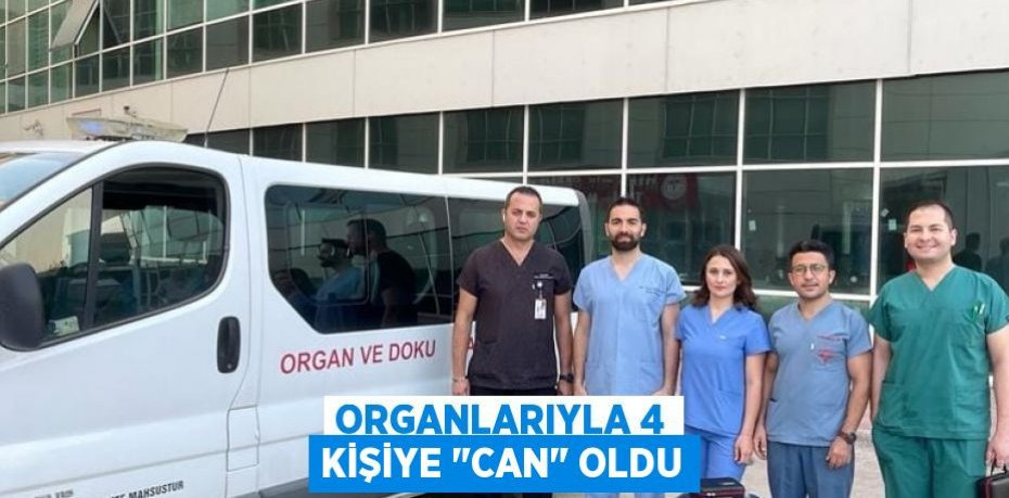 Organlarıyla 4 kişiye "can" oldu