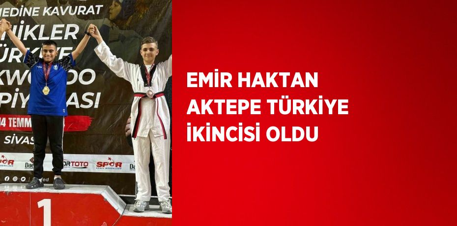 EMİR HAKTAN AKTEPE TÜRKİYE İKİNCİSİ OLDU