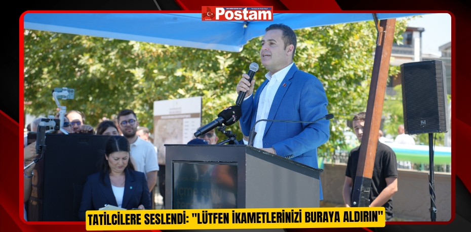 Tatilcilere seslendi: "Lütfen ikametlerinizi buraya aldırın"  