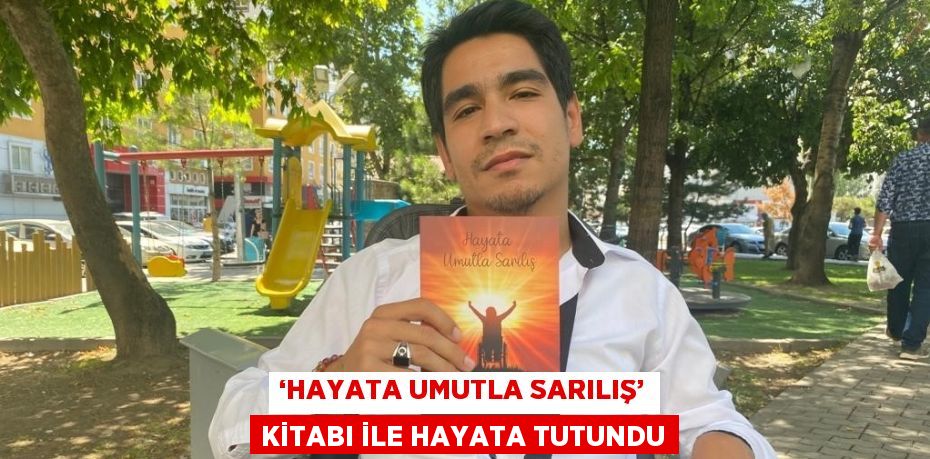 ‘HAYATA UMUTLA SARILIŞ’ KİTABI İLE HAYATA TUTUNDU