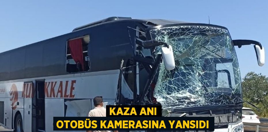 KAZA ANI OTOBÜS KAMERASINA YANSIDI