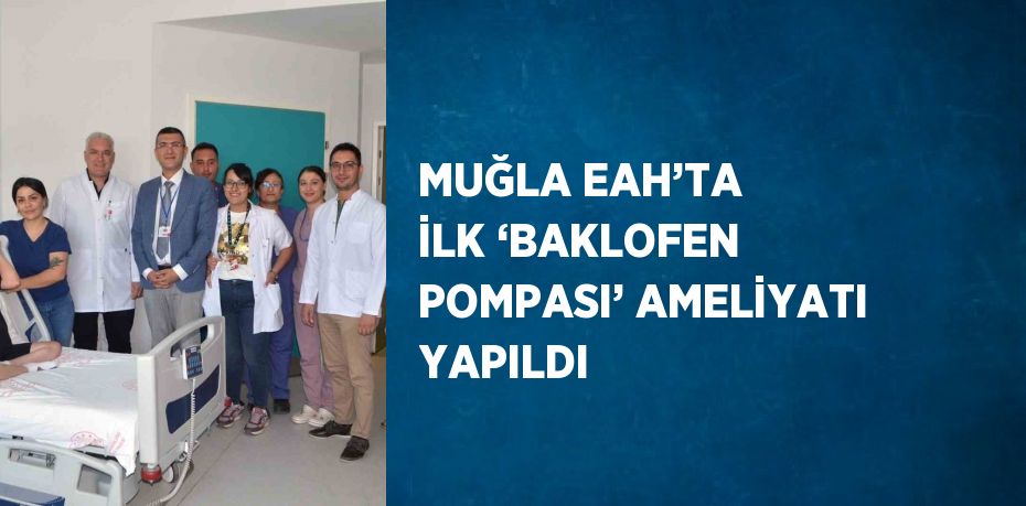 MUĞLA EAH’TA İLK ‘BAKLOFEN POMPASI’ AMELİYATI YAPILDI