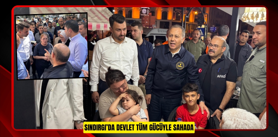 SINDIRGI’DA DEVLET TÜM GÜCÜYLE SAHADA