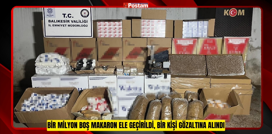 Bir milyon boş makaron ele geçirildi, bir kişi gözaltına alındı