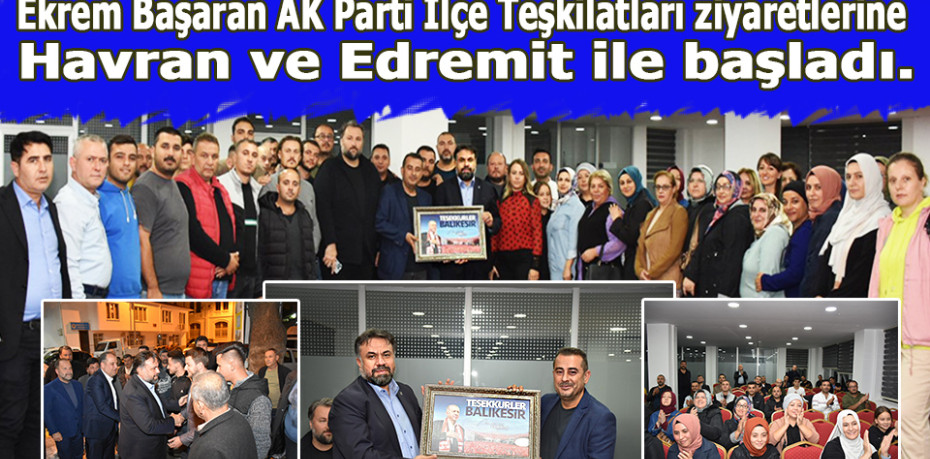 Ekrem Başaran AK Parti İlçe Teşkilatları ziyaretlerine Havran ve Edremit ile başladı.