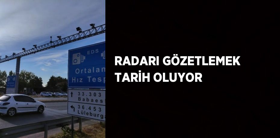 RADARI GÖZETLEMEK TARİH OLUYOR