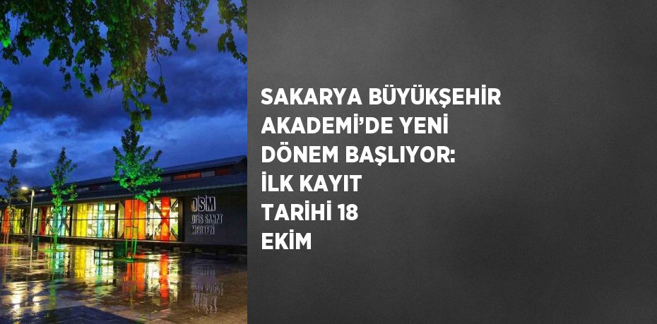 SAKARYA BÜYÜKŞEHİR AKADEMİ’DE YENİ DÖNEM BAŞLIYOR: İLK KAYIT TARİHİ 18 EKİM