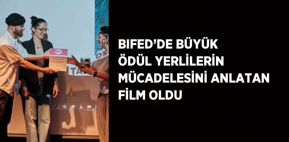 BIFED’DE BÜYÜK ÖDÜL YERLİLERİN MÜCADELESİNİ ANLATAN FİLM OLDU