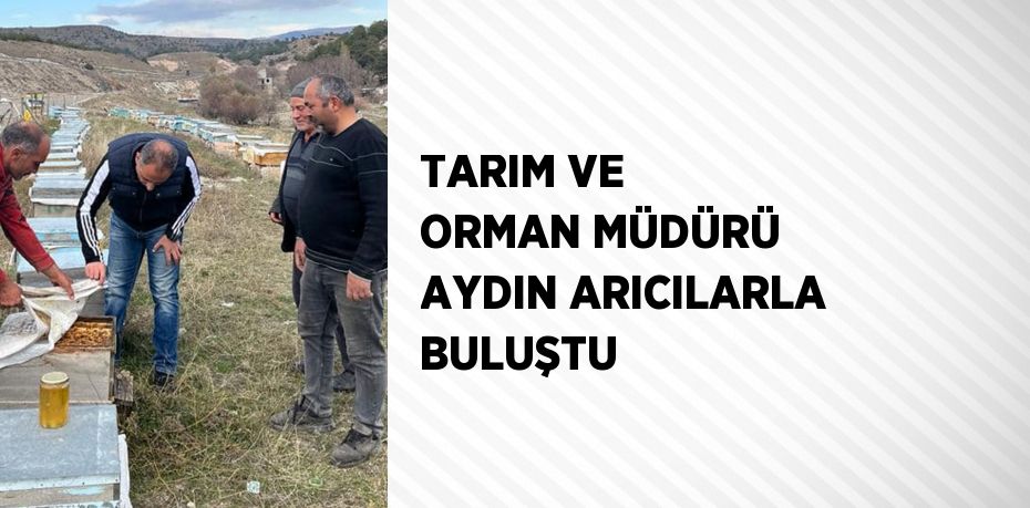 TARIM VE ORMAN MÜDÜRÜ AYDIN ARICILARLA BULUŞTU