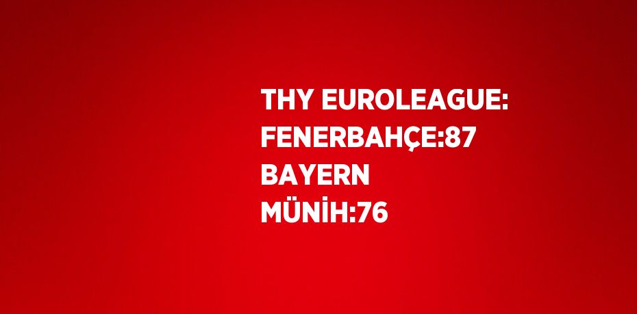 THY EUROLEAGUE: FENERBAHÇE:87 BAYERN MÜNİH:76