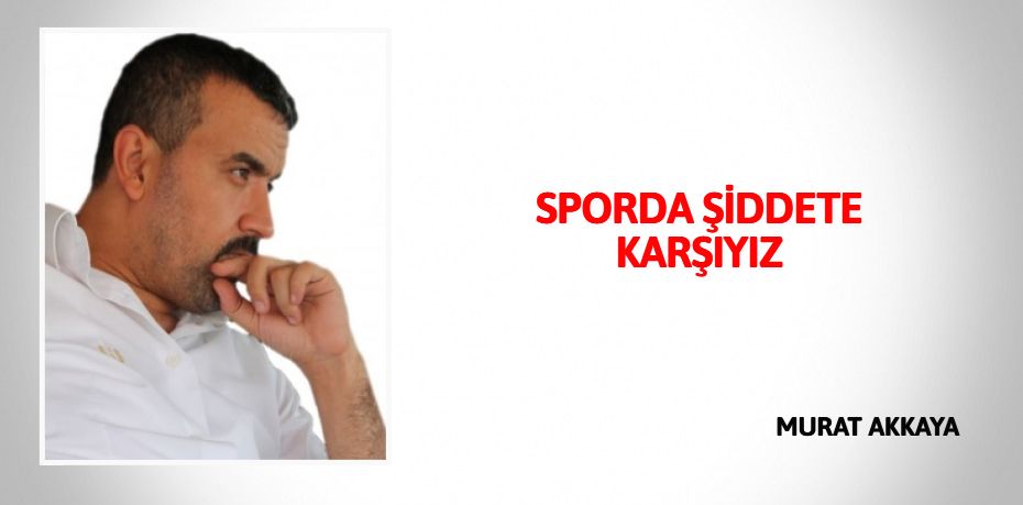 SPORDA ŞİDDETE KARŞIYIZ